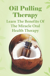 Oil Pulling Therapy - Learn The Benefits Of The Miracle Oral Health Therapy