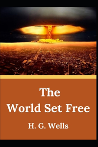 The World Set Free H. G. Wells (Fiction, Science Novel) [Annotated]