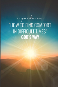 A Guide on How to Find Comfort in Difficult Times God's Way