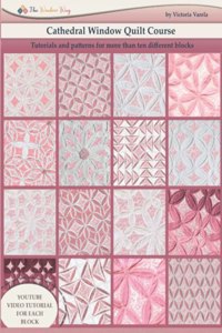 Cathedral window quilt course: Tutorials and patterns for more than ten different blocks