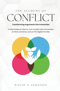 Alchemy Of Conflict: Transforming Arguments into Connection