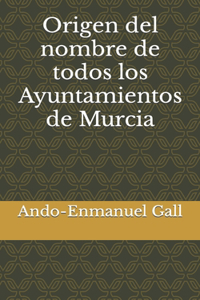 Origen del nombre de todos los Ayuntamientos de Murcia