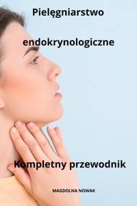 Pielegniarstwo endokrynologiczne Kompletny przewodnik