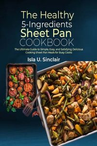 Healthy 5-Ingredients Sheet Pan Cookbook