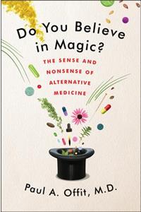 Do You Believe in Magic?: The Sense and Nonsense of Alternative Medicine