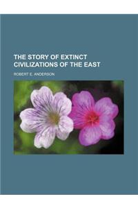 The Story of Extinct Civilizations of the East