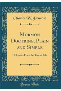 Mormon Doctrine, Plain and Simple: Or Leaves from the Tree of Life (Classic Reprint)