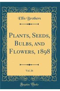 Plants, Seeds, Bulbs, and Flowers, 1898, Vol. 26 (Classic Reprint)