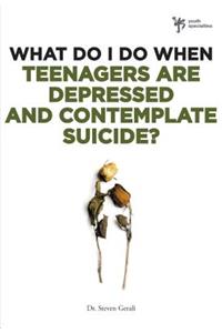 What Do I Do When Teenagers are Depressed and Contemplate Suicide?
