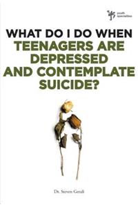 What Do I Do When Teenagers Are Depressed and Contemplate Suicide?