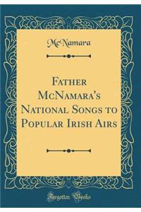 Father McNamara's National Songs to Popular Irish Airs (Classic Reprint)