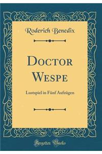 Doctor Wespe: Lustspiel in FÃ¼nf AufzÃ¼gen (Classic Reprint)