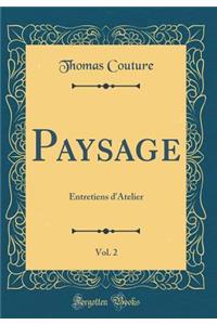 Paysage, Vol. 2: Entretiens D'Atelier (Classic Reprint)