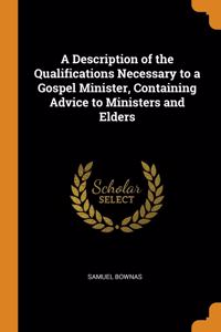 A Description of the Qualifications Necessary to a Gospel Minister, Containing Advice to Ministers and Elders