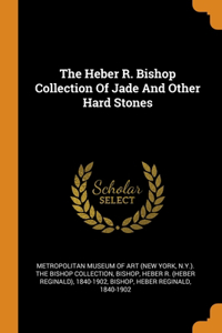 Heber R. Bishop Collection Of Jade And Other Hard Stones