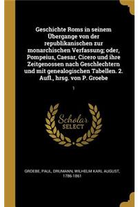 Geschichte Roms in seinem Übergange von der republikanischen zur monarchischen Verfassung; oder, Pompeius, Caesar, Cicero und ihre Zeitgenossen nach Geschlechtern und mit genealogischen Tabellen. 2. Aufl., hrsg. von P. Groebe