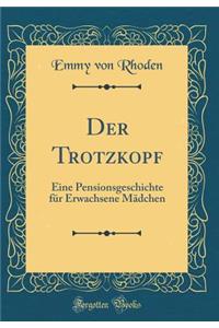 Der Trotzkopf: Eine Pensionsgeschichte FÃ¼r Erwachsene MÃ¤dchen (Classic Reprint)