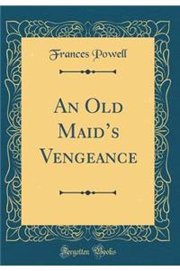 An Old Maid's Vengeance (Classic Reprint)