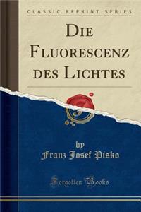 Die Fluorescenz Des Lichtes (Classic Reprint)