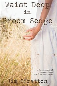 Waist Deep in Broom Sedge: A Collection of Essays, Short Stories, and Poems