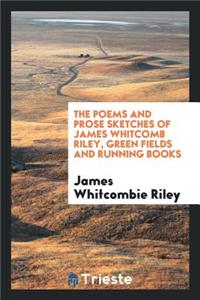 The Poems and Prose Sketches of James Whitcomb Riley ..