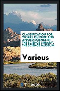 Classification for Works on Pure and Applied Science in the Science Library, the Science Museum