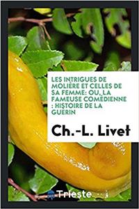 Les intrigues de Moliï¿½re et celles de sa femme: ou, La fameuse comï¿½dienne : histoire de la Guï¿½rin