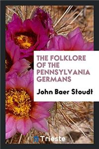 The Folklore of the Pennsylvania Germans