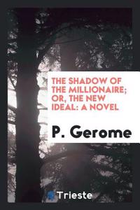 The Shadow of the Millionaire; Or, the New Ideal
