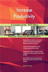 Increase Productivity A Complete Guide - 2019 Edition