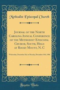 Journal of the North Carolina Annual Conference of the Methodist Episcopal Church, South, Held at Rocky Mount, N. C: Wednesday, December 5th, to Monday, December 10th, 1906 (Classic Reprint)