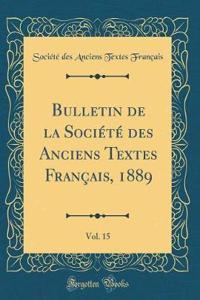 Bulletin de la SociÃ©tÃ© Des Anciens Textes FranÃ§ais, 1889, Vol. 15 (Classic Reprint)