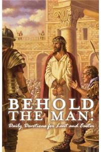 Behold the Man! Daily Devotions for Lent and Easter