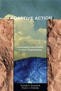 Adaptive Action: Leveraging Uncertainty in Your Organization