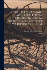 Agricultural Apparatus Manufactured and Imported by Central Scientific Co. ..., September, 1914, Reprinted, June, 1915