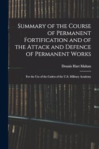 Summary of the Course of Permanent Fortification and of the Attack and Defence of Permanent Works