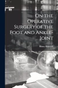 On the Operative Surgery of the Foot and Ankle-Joint