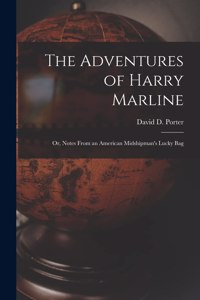 Adventures of Harry Marline; or, Notes From an American Midshipman's Lucky Bag