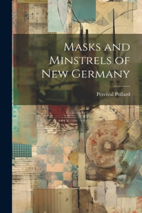 Masks and Minstrels of new Germany