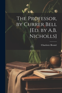 Professor, by Currer Bell [Ed. by A.B. Nicholls]