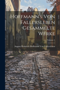 Hoffmann's Von Fallersleben Gesammelte Werke; Volume 1