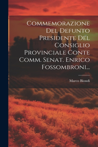Commemorazione Del Defunto Presidente Del Consiglio Provinciale Conte Comm. Senat. Enrico Fossombroni...