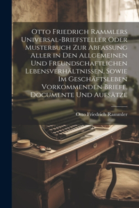 Otto Friedrich Rammlers Universal-Briefsteller oder Musterbuch zur Abfassung aller in den allgemeinen und freundschaftlichen Lebensverhältnissen, sowie im Geschäftsleben vorkommenden Briefe, Documente und Aufsätze