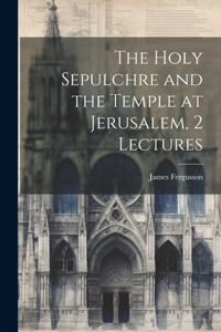 Holy Sepulchre and the Temple at Jerusalem, 2 Lectures