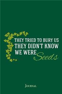 They Tried to Bury Us They Didn't Know We Were Seeds Journal