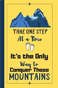 Take One Step At A Time Its The Only Way To Conquer Those Mountains