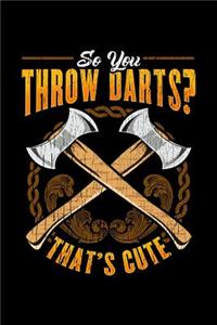 So you Throw Darts? That's Cute
