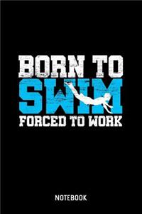 Born To Swim Forced To Work Notebook