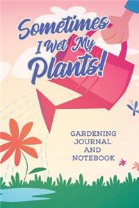 Sometimes I Wet My Plants! Gardening Journal and Notebook