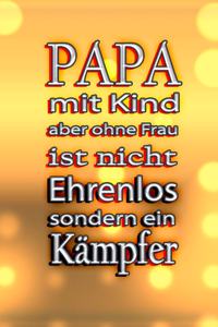 PAPA mit Kind aber ohne Frau IST NICHT EHRENLOS sondern ein KÄMPFER!